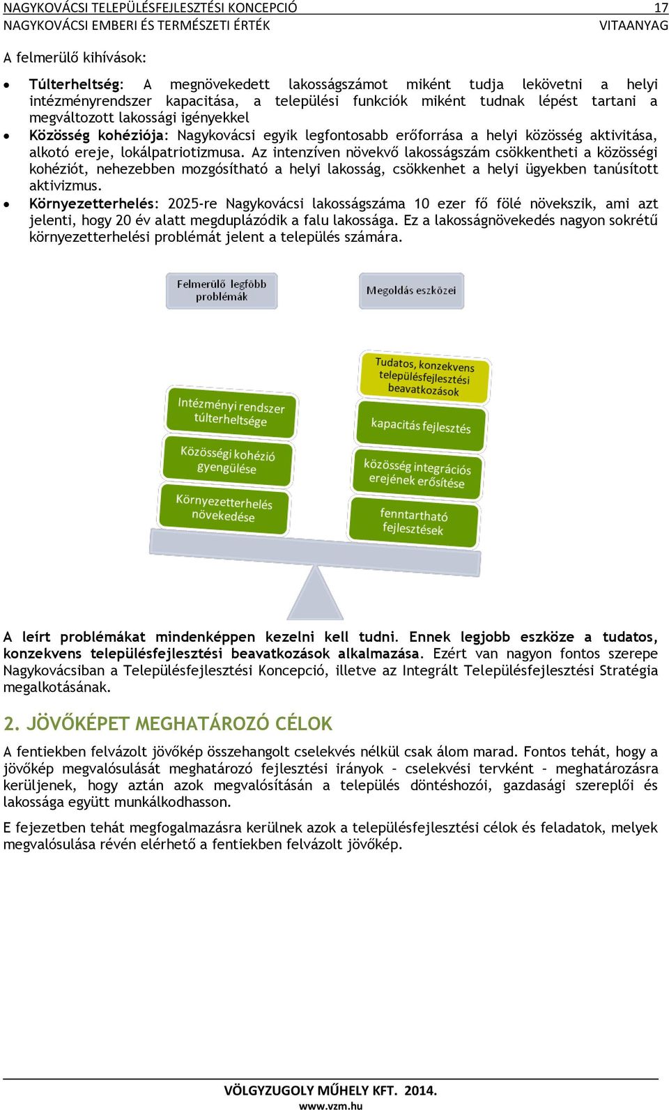 Az intenzíven növekvő lakosságszám csökkentheti a közösségi kohéziót, nehezebben mozgósítható a helyi lakosság, csökkenhet a helyi ügyekben tanúsított aktivizmus.