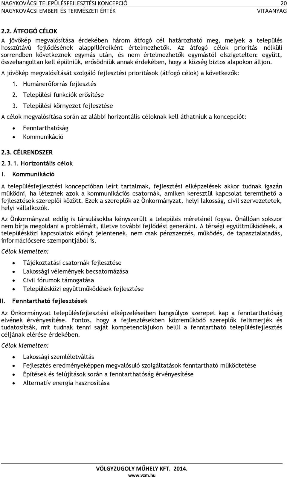 Az átfogó célok prioritás nélküli sorrendben következnek egymás után, és nem értelmezhetők egymástól elszigetelten: együtt, összehangoltan kell épülniük, erősödniük annak érdekében, hogy a község