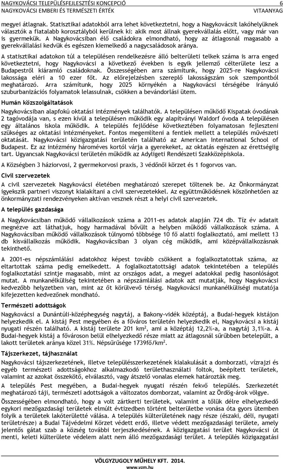 A Nagykovácsiban élő családokra elmondható, hogy az átlagosnál magasabb a gyerekvállalási kedvük és egészen kiemelkedő a nagycsaládosok aránya.