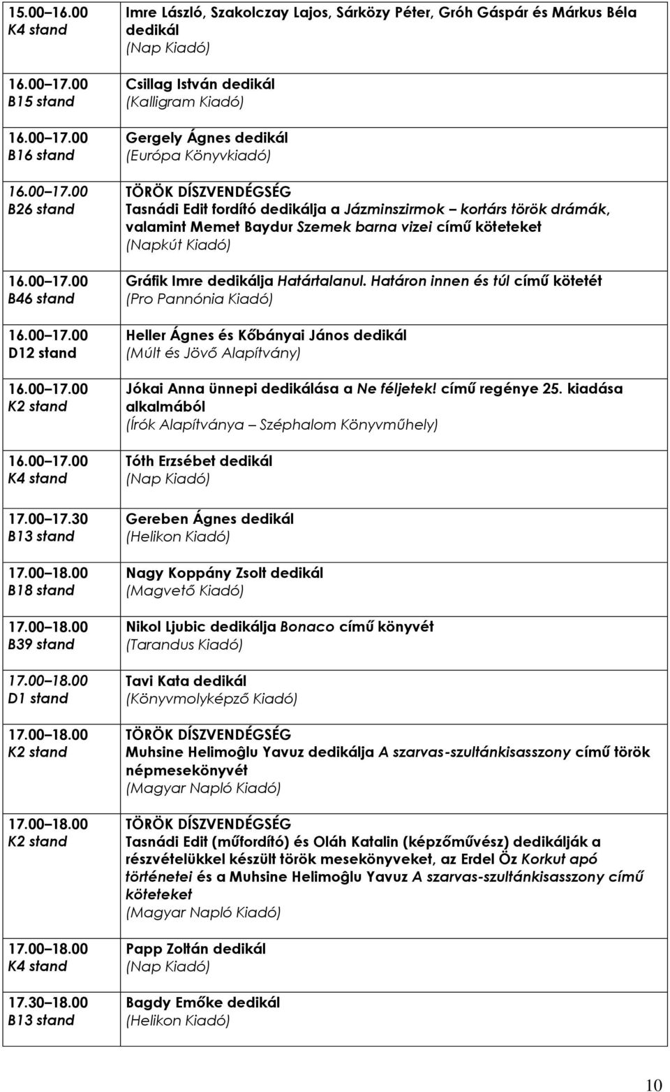 dedikálja a Jázminszirmok kortárs török drámák, valamint Memet Baydur Szemek barna vizei című köteteket Gráfik Imre dedikálja Határtalanul.