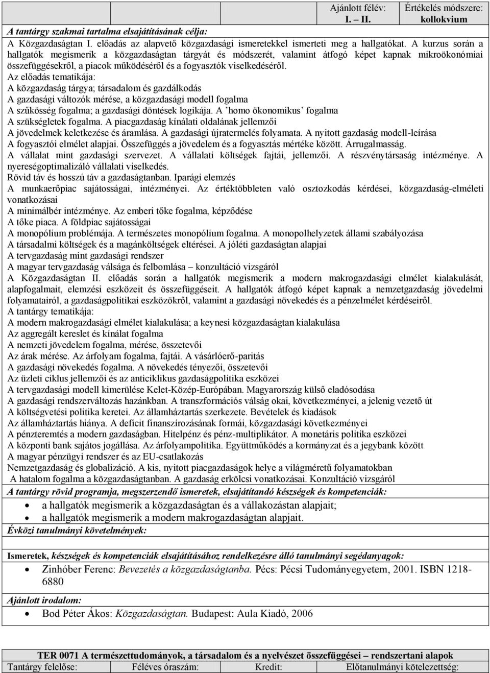 Az előadás tematikája: A közgazdaság tárgya; társadalom és gazdálkodás A gazdasági változók mérése, a közgazdasági modell fogalma A szűkösség fogalma; a gazdasági döntések logikája.