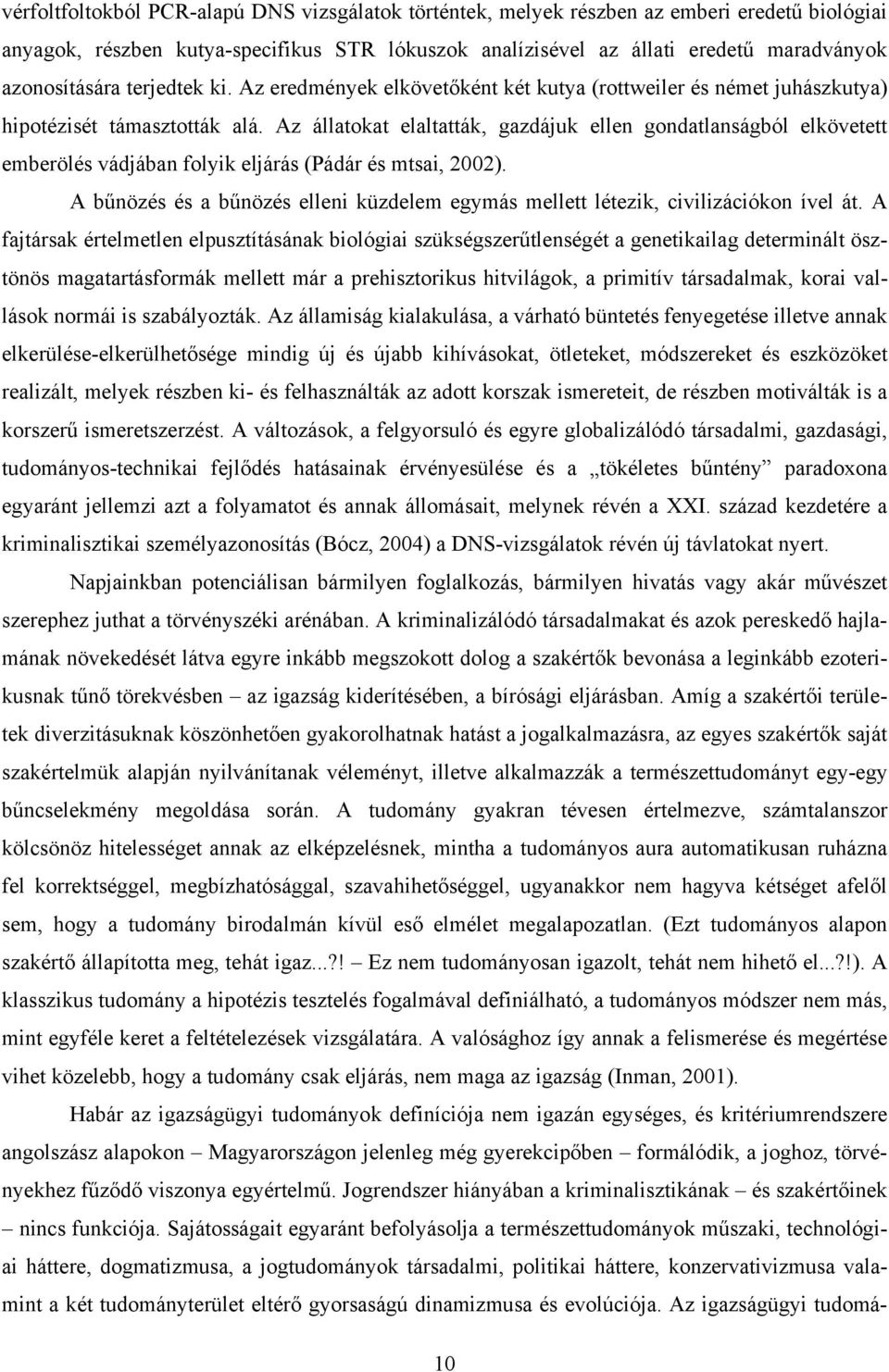 Az állatokat elaltatták, gazdájuk ellen gondatlanságból elkövetett emberölés vádjában folyik eljárás (Pádár és mtsai, 2002).