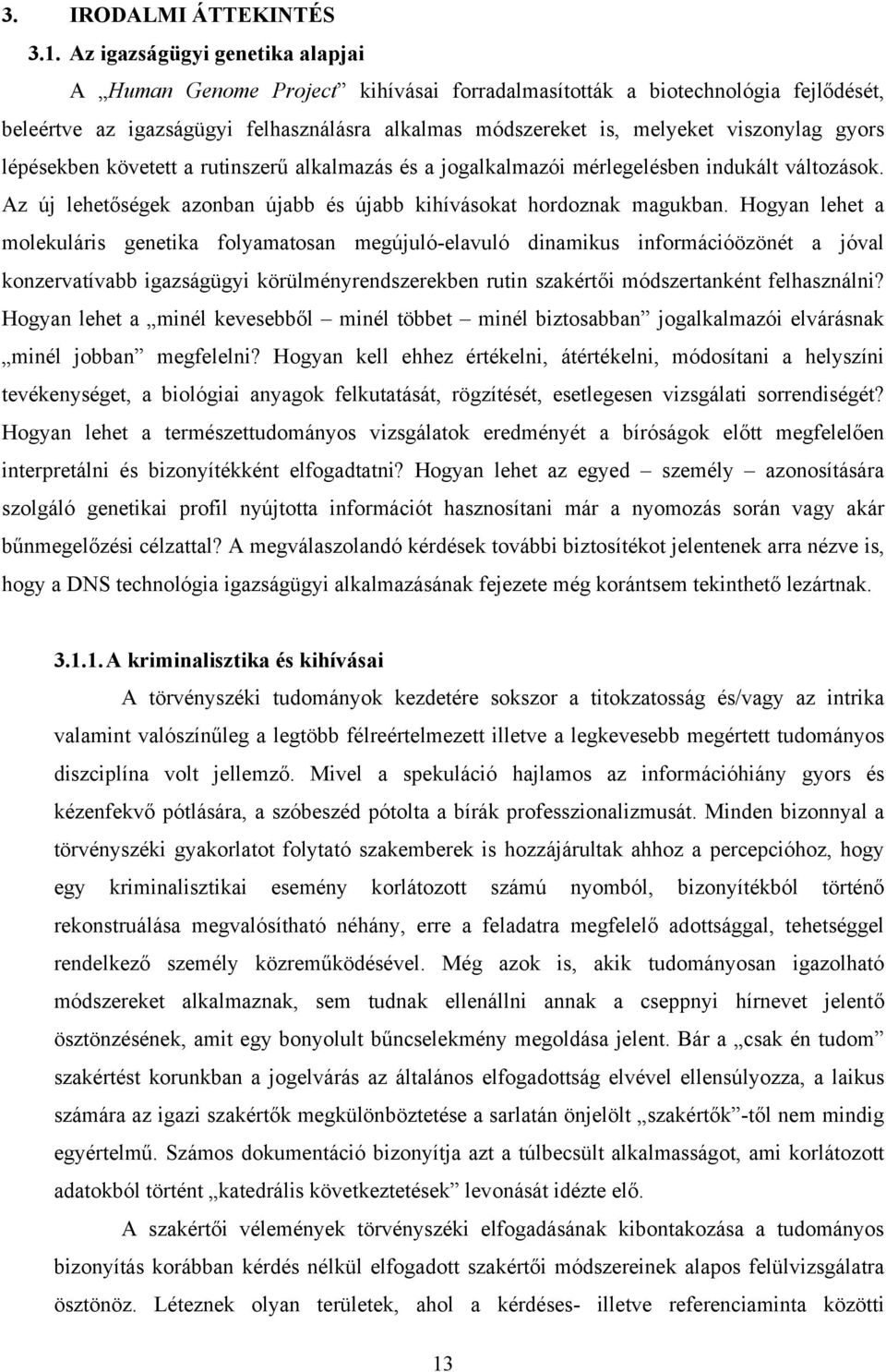 gyors lépésekben követett a rutinszerű alkalmazás és a jogalkalmazói mérlegelésben indukált változások. Az új lehetőségek azonban újabb és újabb kihívásokat hordoznak magukban.