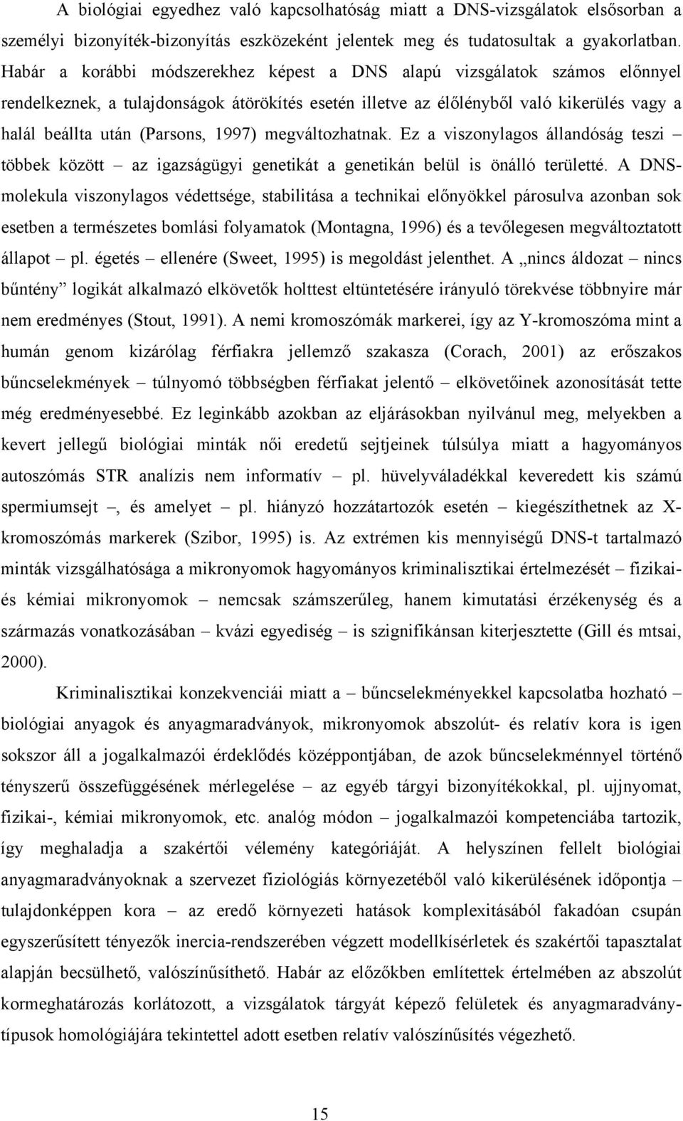 1997) megváltozhatnak. Ez a viszonylagos állandóság teszi többek között az igazságügyi genetikát a genetikán belül is önálló területté.