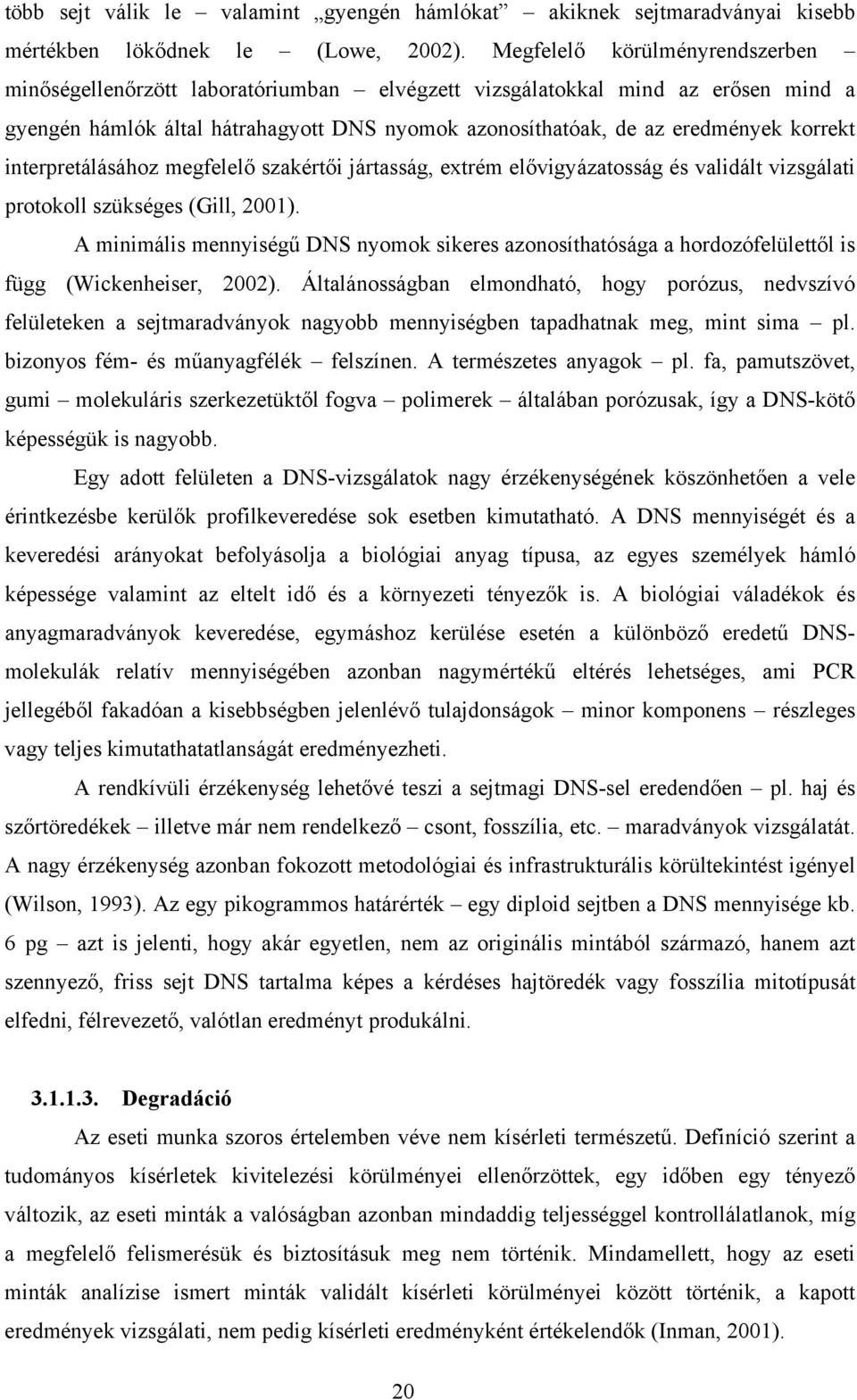 interpretálásához megfelelő szakértői jártasság, extrém elővigyázatosság és validált vizsgálati protokoll szükséges (Gill, 2001).