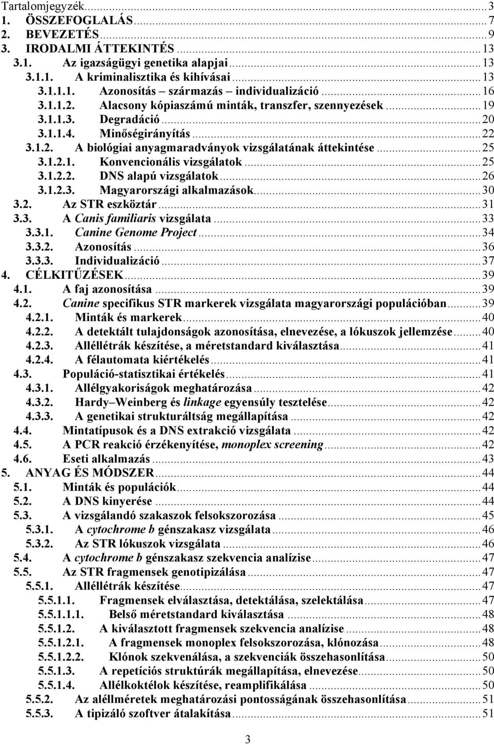 ..25 3.1.2.2. DNS alapú vizsgálatok...26 3.1.2.3. Magyarországi alkalmazások...30 3.2. Az STR eszköztár...31 3.3. A Canis familiaris vizsgálata...33 3.3.1. Canine Genome Project...34 3.3.2. Azonosítás.