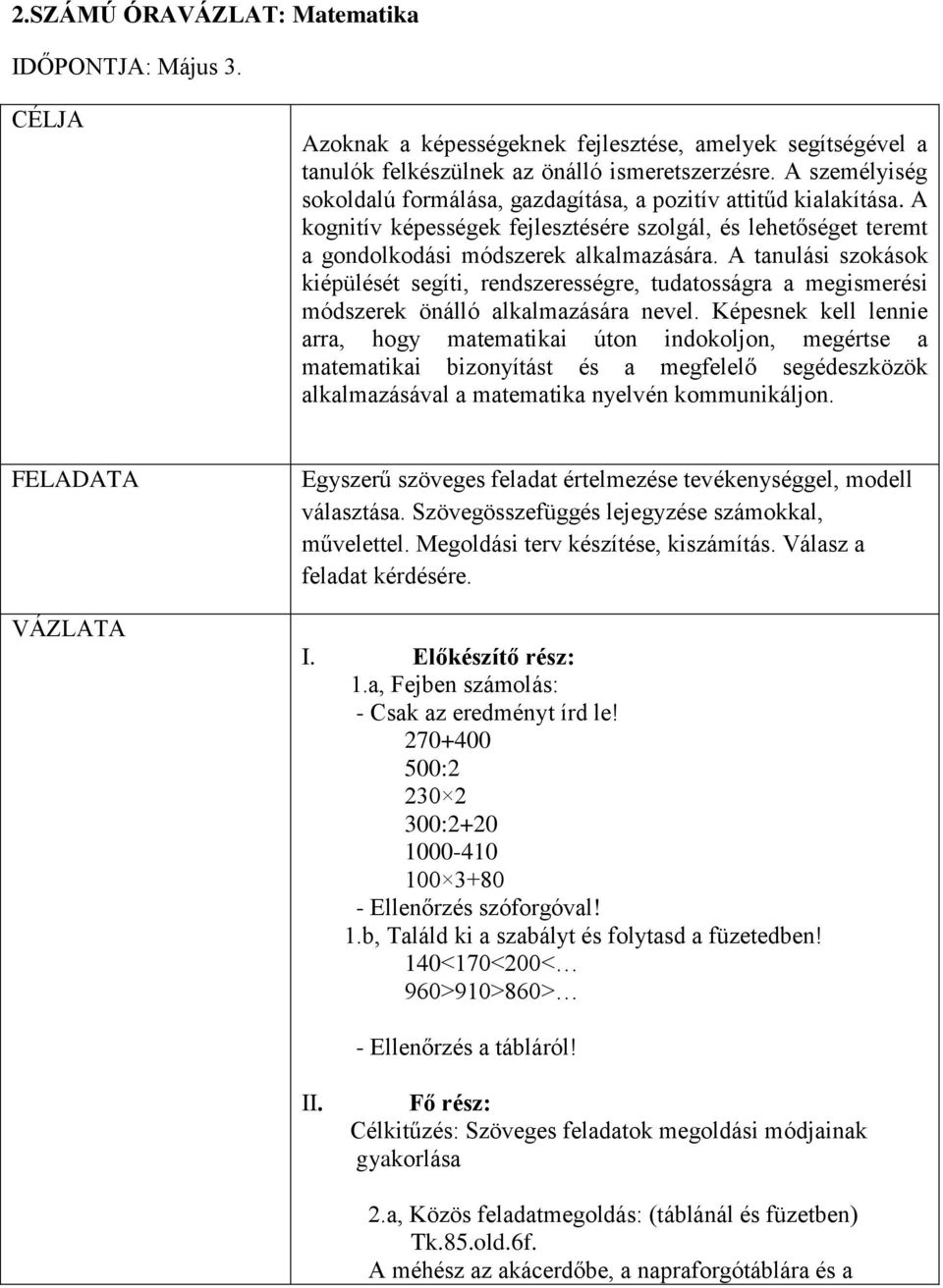 A tanulási szokások kiépülését segíti, rendszerességre, tudatosságra a megismerési módszerek önálló alkalmazására nevel.