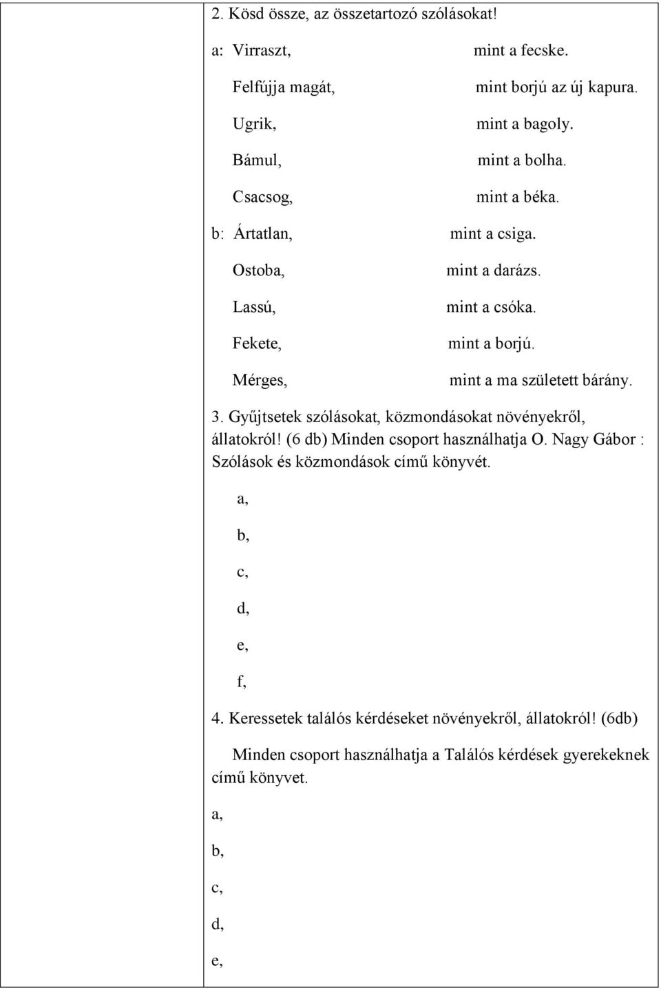 Gyűjtsetek szólásokat, közmondásokat növényekről, állatokról! (6 db) Minden csoport használhatja O. Nagy Gábor : Szólások és közmondások című könyvét.