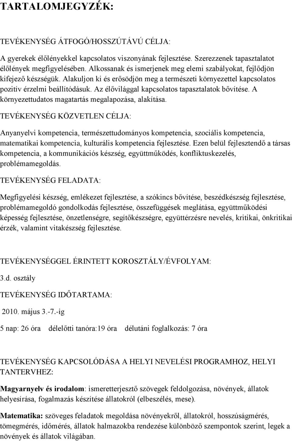 Az élővilággal kapcsolatos tapasztalatok bővítése. A környezettudatos magatartás megalapozása, alakítása.