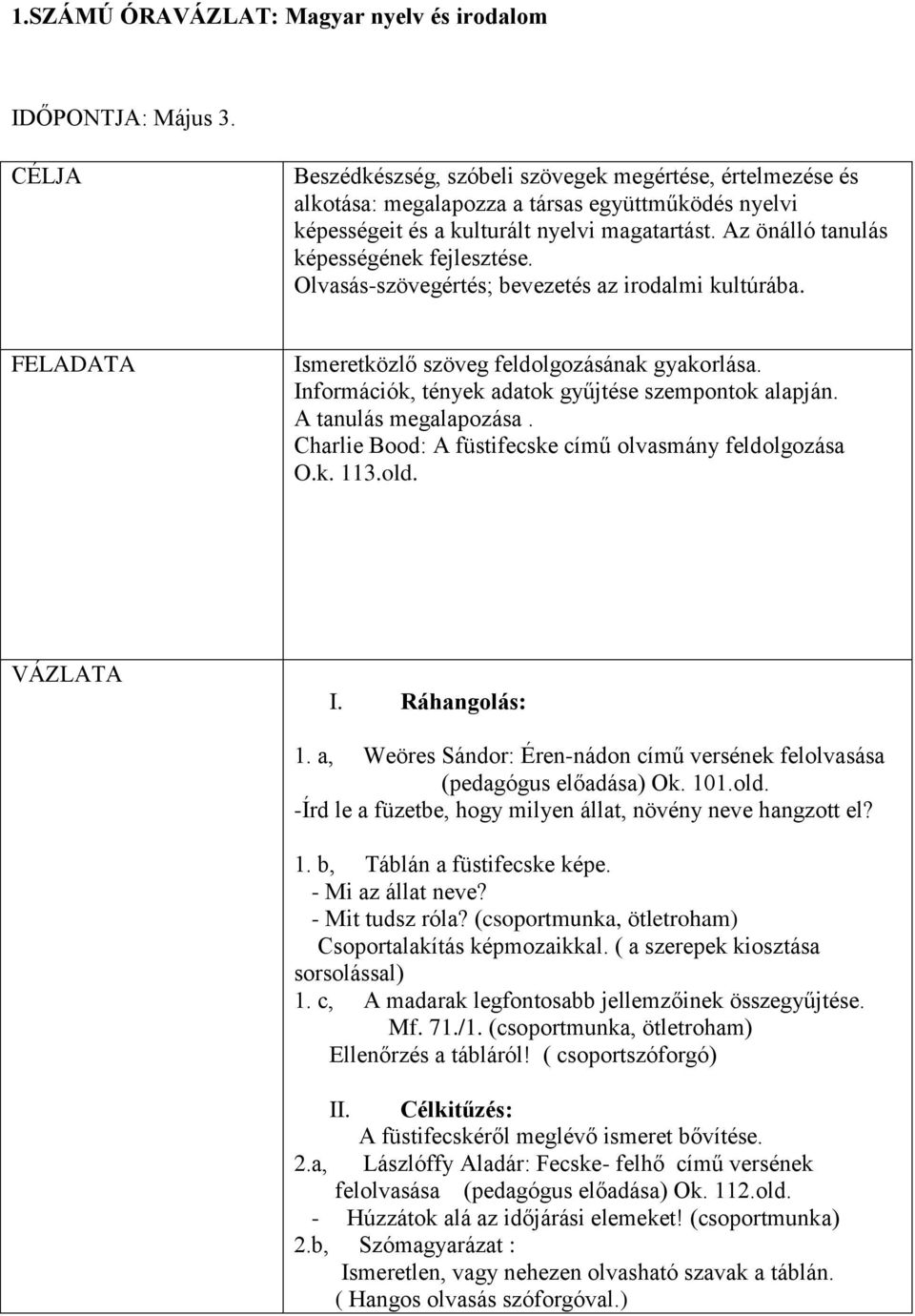 Az önálló tanulás képességének fejlesztése. Olvasás-szövegértés; bevezetés az irodalmi kultúrába. FELADATA Ismeretközlő szöveg feldolgozásának gyakorlása.