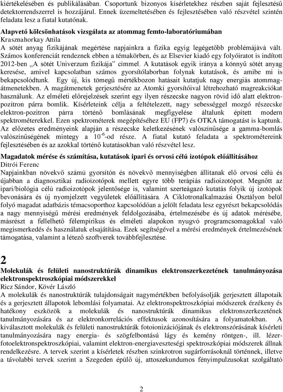 Alapvető kölcsönhatások vizsgálata az atommag femto-laboratóriumában Krasznahorkay Attila A sötét anyag fizikájának megértése napjainkra a fizika egyig legégetőbb problémájává vált.