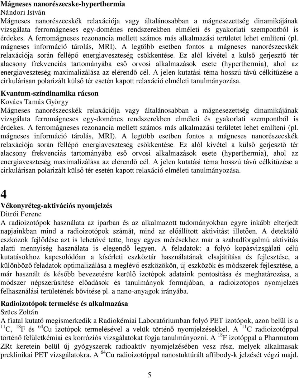 A legtöbb esetben fontos a mágneses nanorészecskék relaxációja során fellépő energiaveszteség csökkentése.