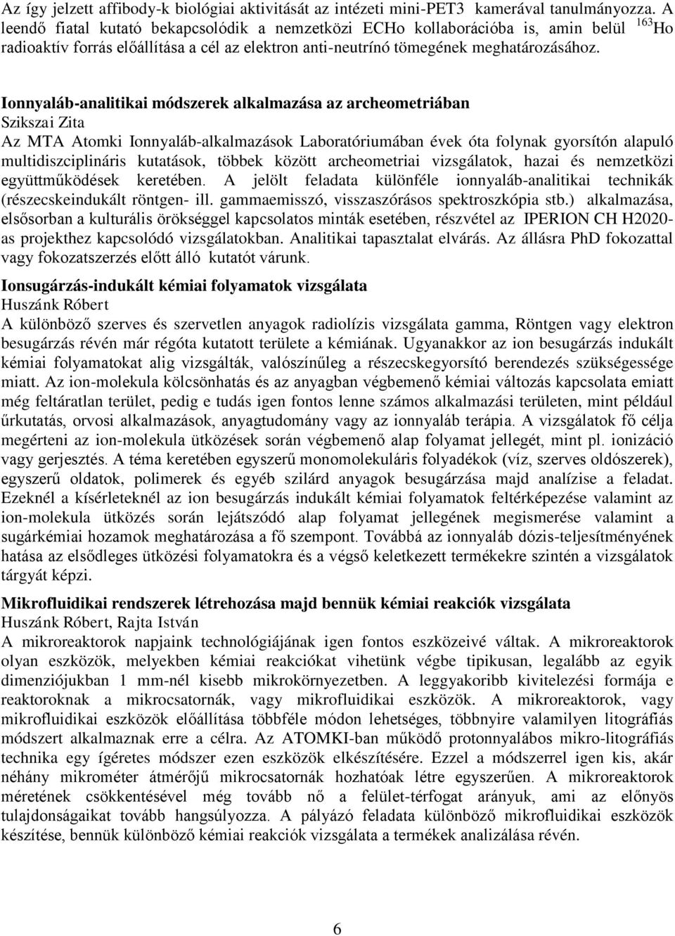 Ionnyaláb-analitikai módszerek alkalmazása az archeometriában Szikszai Zita Az MTA Atomki Ionnyaláb-alkalmazások Laboratóriumában évek óta folynak gyorsítón alapuló multidiszciplináris kutatások,