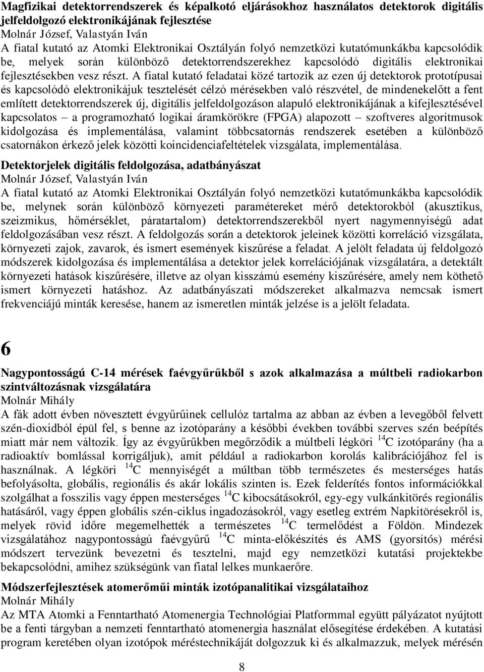 A fiatal kutató feladatai közé tartozik az ezen új detektorok prototípusai és kapcsolódó elektronikájuk tesztelését célzó mérésekben való részvétel, de mindenekelőtt a fent említett