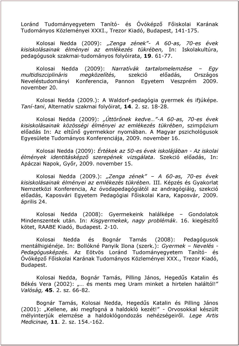 Kolosai Nedda (2009): Narratívák tartalomelemzése Egy multidiszciplináris megközelítés, szekció előadás, Országos Neveléstudományi Konferencia, Pannon Egyetem Veszprém 2009. november 20.