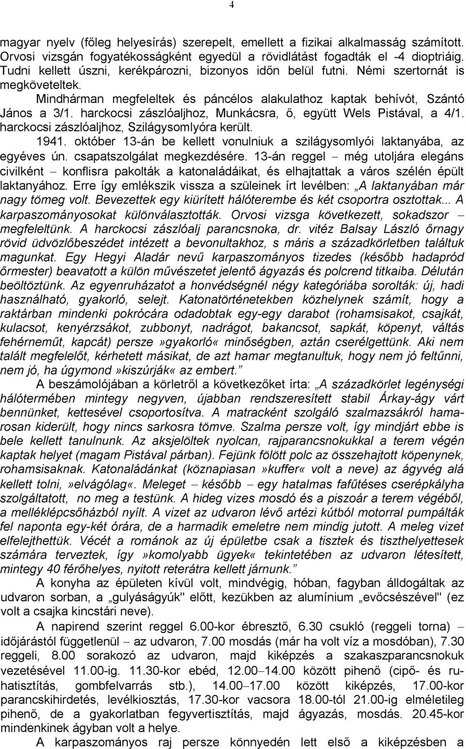 harckocsi zászlóaljhoz, Munkácsra, ő, együtt Wels Pistával, a 4/1. harckocsi zászlóaljhoz, Szilágysomlyóra került. 1941. október 13-án be kellett vonulniuk a szilágysomlyói laktanyába, az egyéves ún.