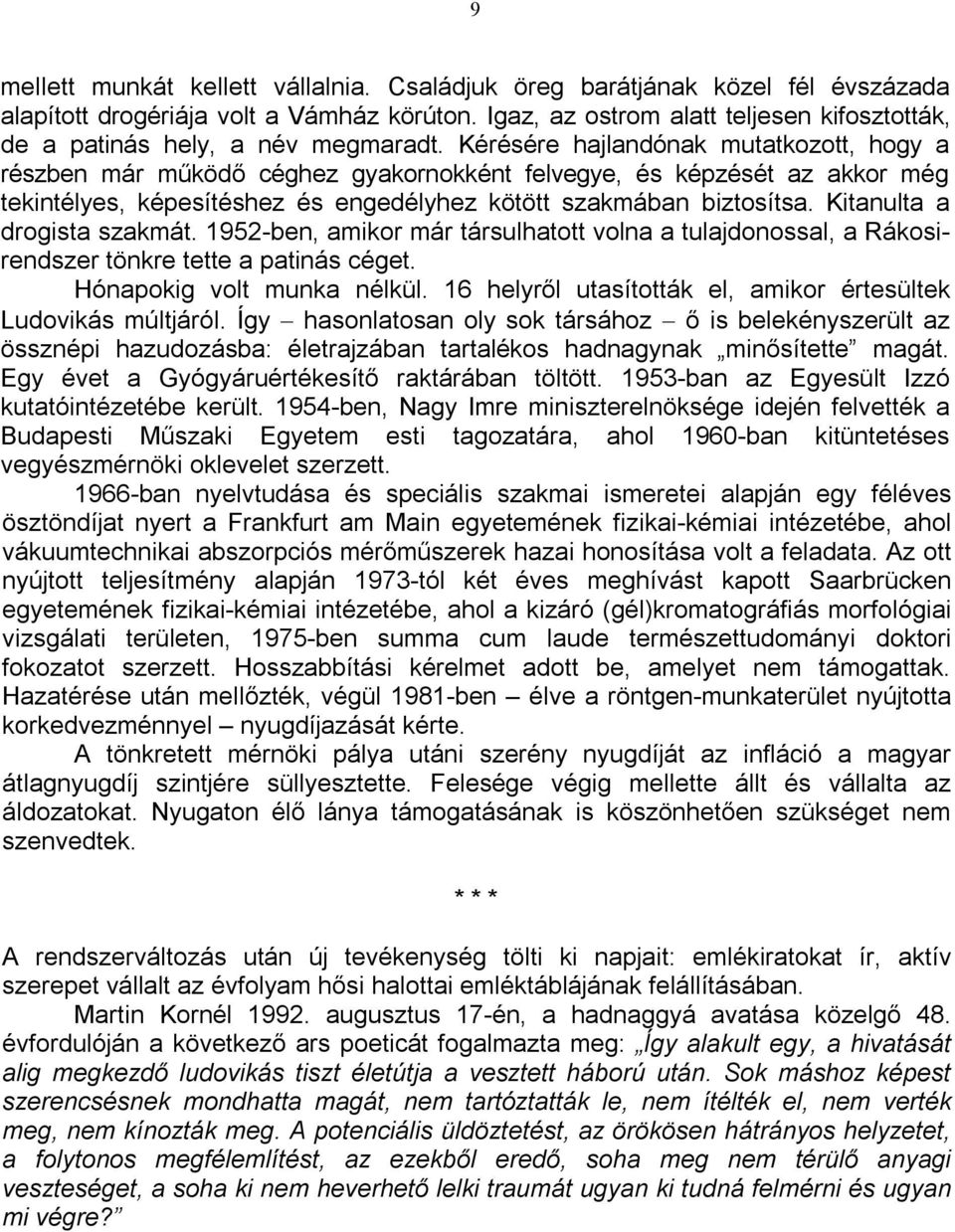 Kérésére hajlandónak mutatkozott, hogy a részben már működő céghez gyakornokként felvegye, és képzését az akkor még tekintélyes, képesítéshez és engedélyhez kötött szakmában biztosítsa.