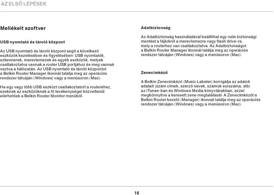 Az USB nyomtató és tároló központot a Belkin Router Manager ikonnál találja meg az operációs rendszer tálcáján (Windows) vagy a menüsoron (Mac).