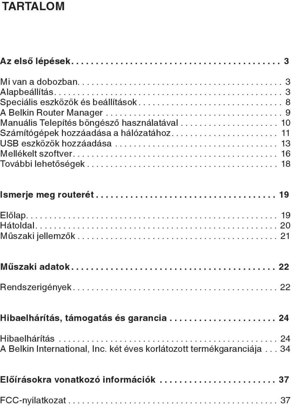 ........................................ 18 Ismerje meg routerét..................................... 19 Előlap... 19 Hátoldal...20 Műszaki jellemzők... 21 Műszaki adatok.