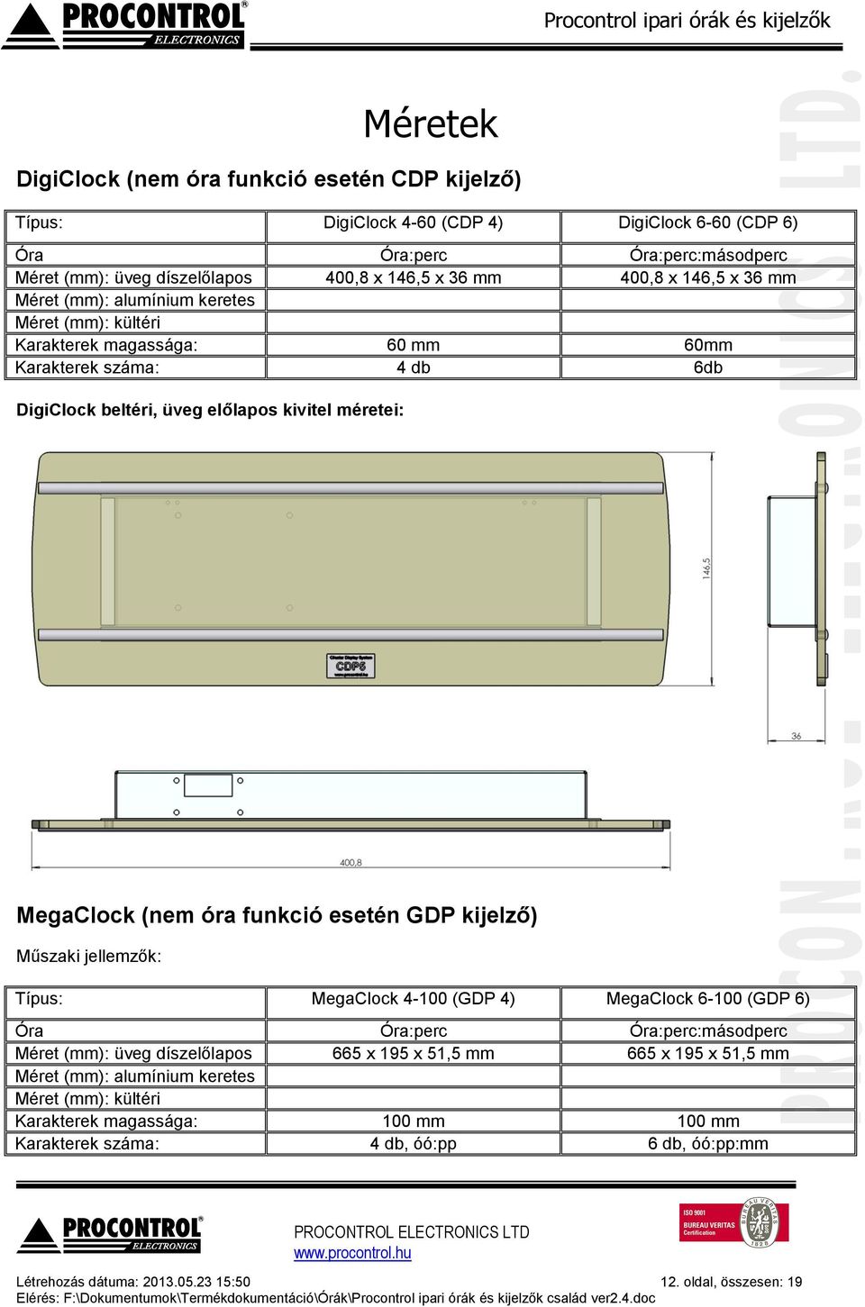 óra funkció esetén GDP kijelző) Műszaki jellemzők: Típus: MegaClock 4-100 (GDP 4) MegaClock 6-100 (GDP 6) Óra Óra:perc Óra:perc:másodperc Méret (mm): üveg díszelőlapos 665 x 195 x 51,5 mm 665 x