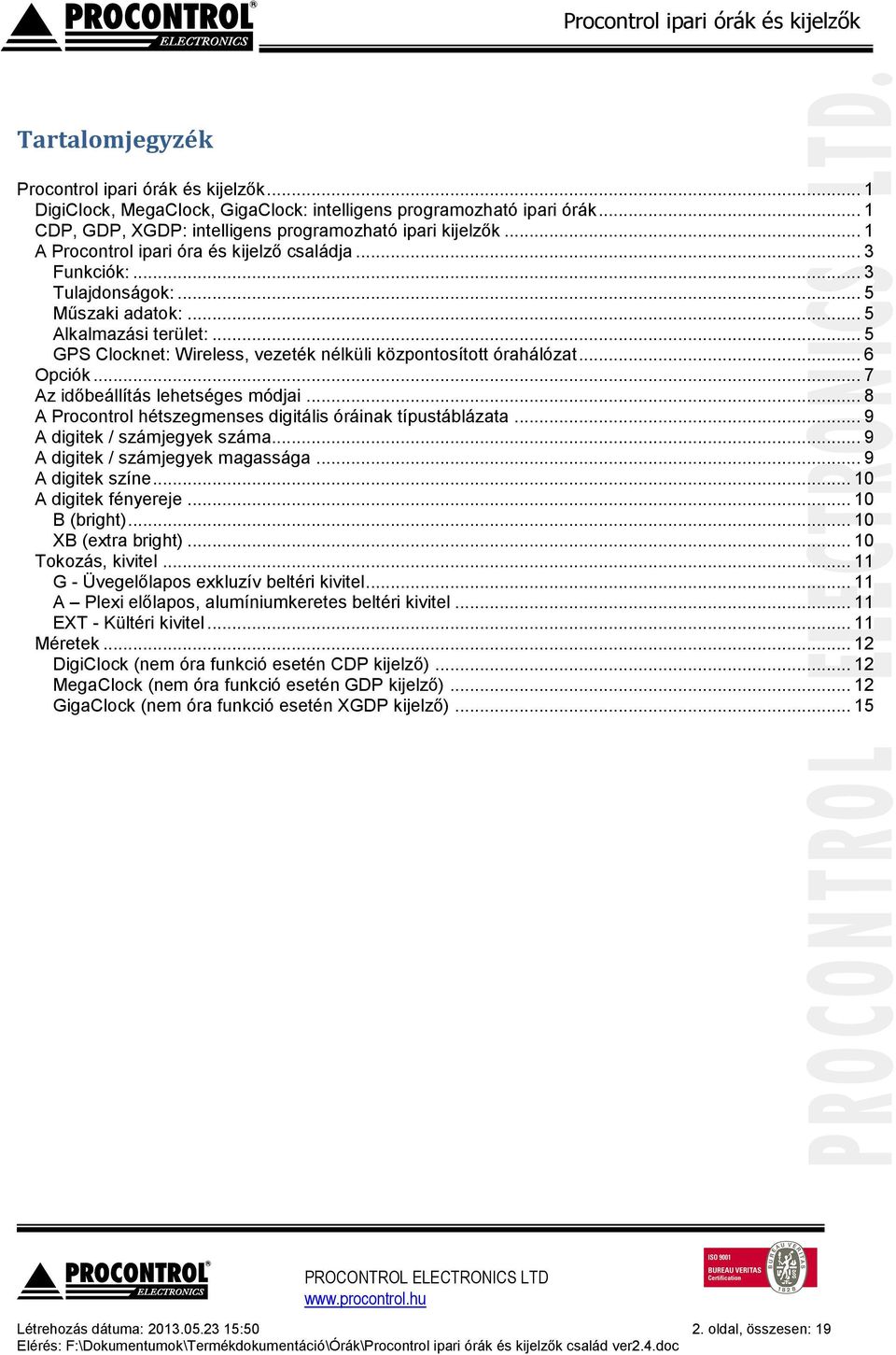 .. 6 Opciók... 7 Az időbeállítás lehetséges módjai... 8 A Procontrol hétszegmenses digitális óráinak típustáblázata... 9 A digitek / számjegyek száma... 9 A digitek / számjegyek magassága.