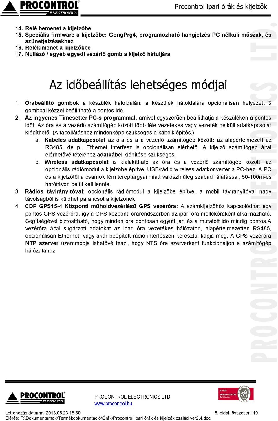 Órabeállító gombok a készülék hátoldalán: a készülék hátoldalára opcionálisan helyezett 3 gombbal kézzel beállítható a pontos idő. 2.