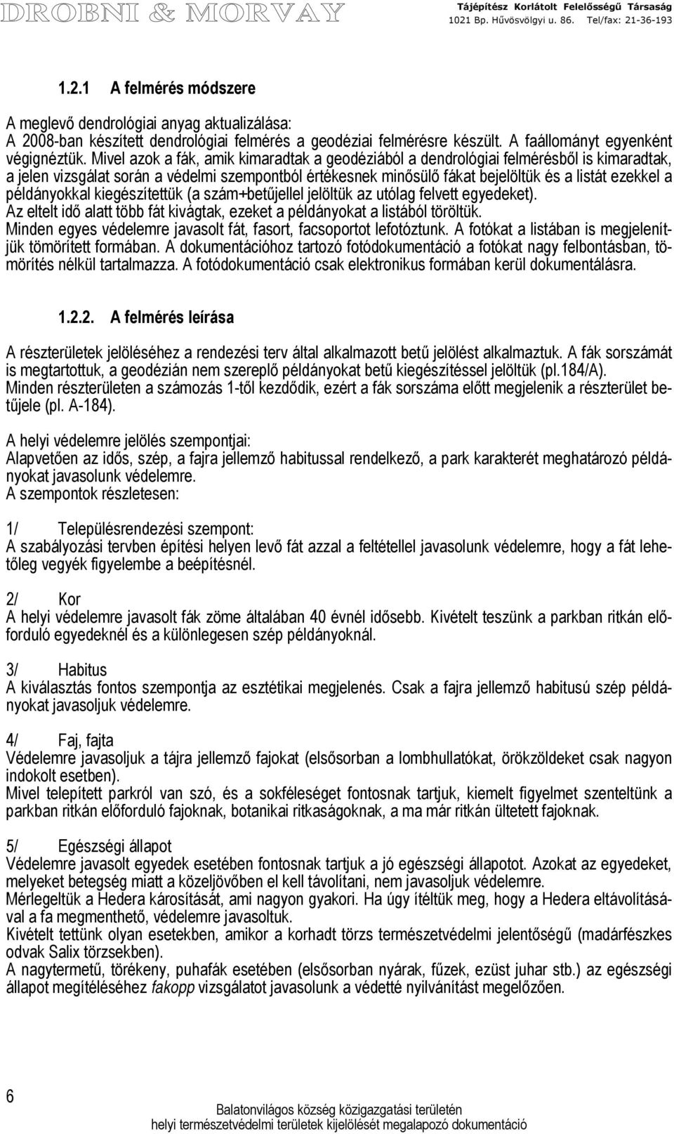 példányokkal kiegészítettük (a szám+betűjellel jelöltük az utólag felvett egyedeket). Az eltelt idő alatt több fát kivágtak, ezeket a példányokat a listából töröltük.