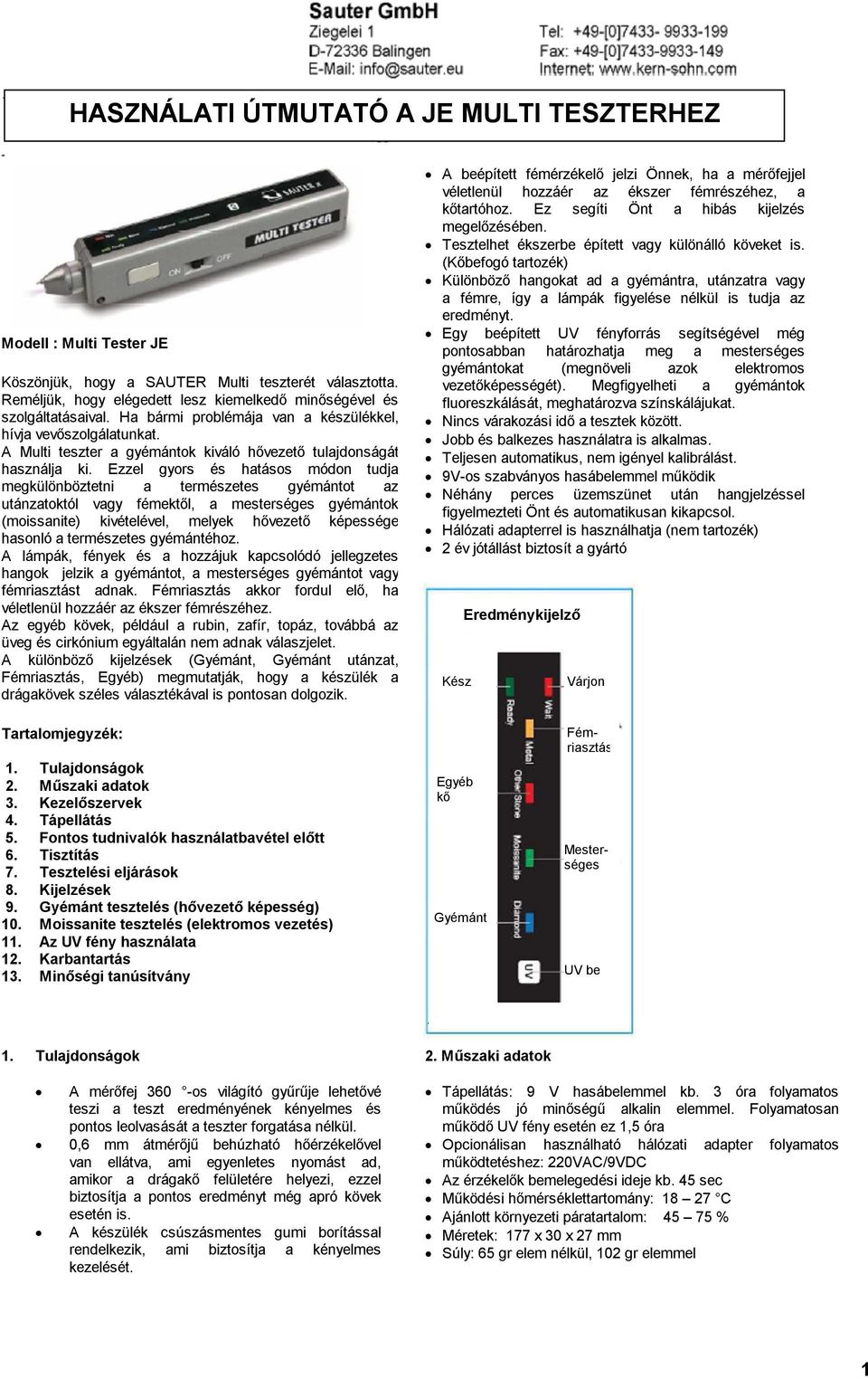 Ezzel gyors és hatásos módon tudja megkülönböztetni a természetes gyémántot az utánzatoktól vagy fémektől, a mesterséges gyémántok (moissanite) kivételével, melyek hővezető képessége hasonló a