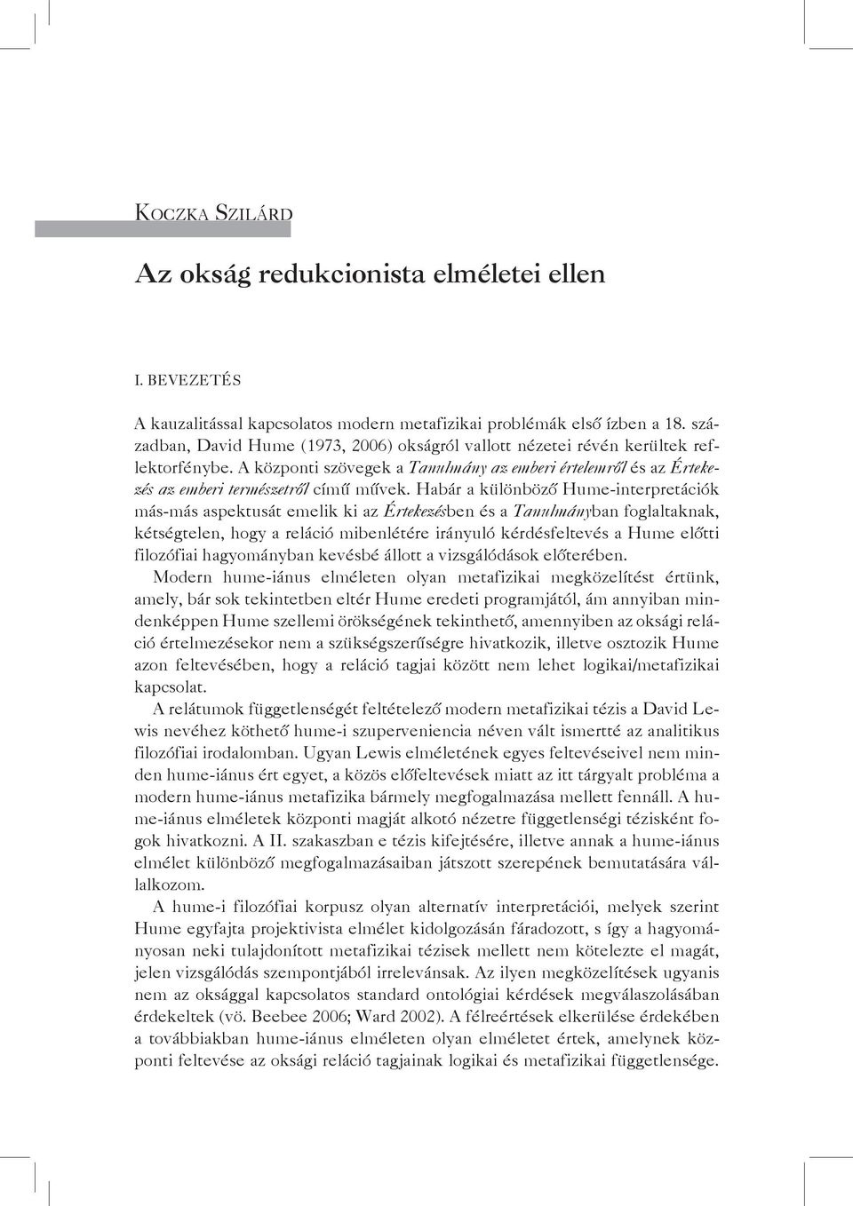 Habár a különböző Hume-interpretációk más-más aspektusát emelik ki az Értekezésben és a Tanulmányban foglaltaknak, kétségtelen, hogy a reláció mibenlétére irányuló kérdésfeltevés a Hume előtti