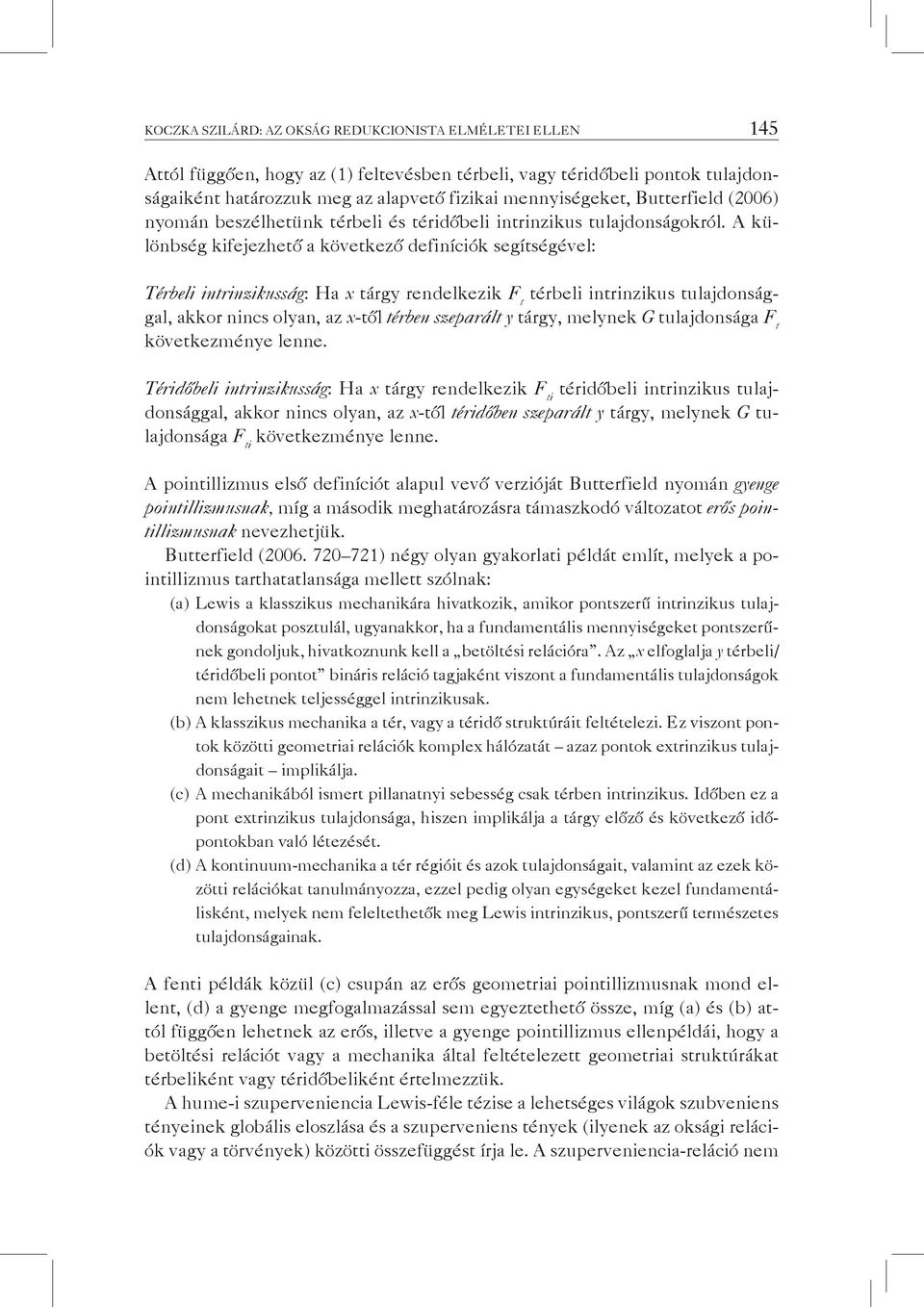 A különbség kifejezhető a következő definíciók segítségével: Térbeli intrinzikusság: Ha x tárgy rendelkezik F t térbeli intrinzikus tulajdonsággal, akkor nincs olyan, az x-től térben szeparált y