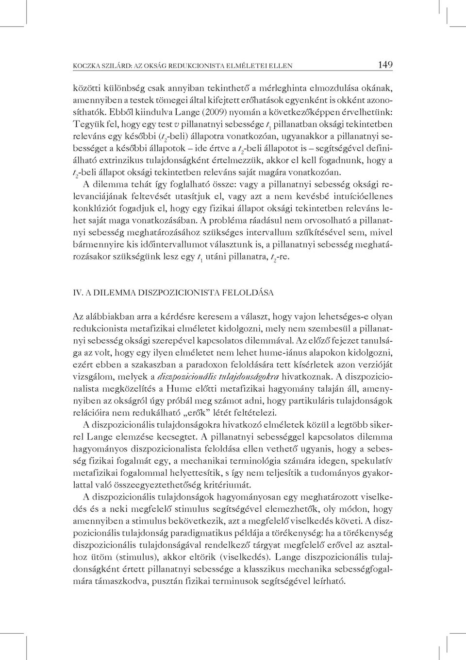 Ebből kiindulva Lange (2009) nyomán a következőképpen érvelhetünk: Tegyük fel, hogy egy test v pillanatnyi sebessége t 1 pillanatban oksági tekintetben releváns egy későbbi (t 2 -beli) állapotra