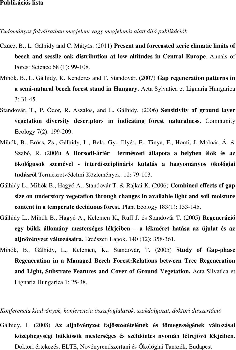 Kenderes and T. Standovár. (2007) Gap regeneration patterns in a semi-natural beech forest stand in Hungary. Acta Sylvatica et Lignaria Hungarica 3: 31-45. Standovár, T., P. Ódor, R. Aszalós, and L.