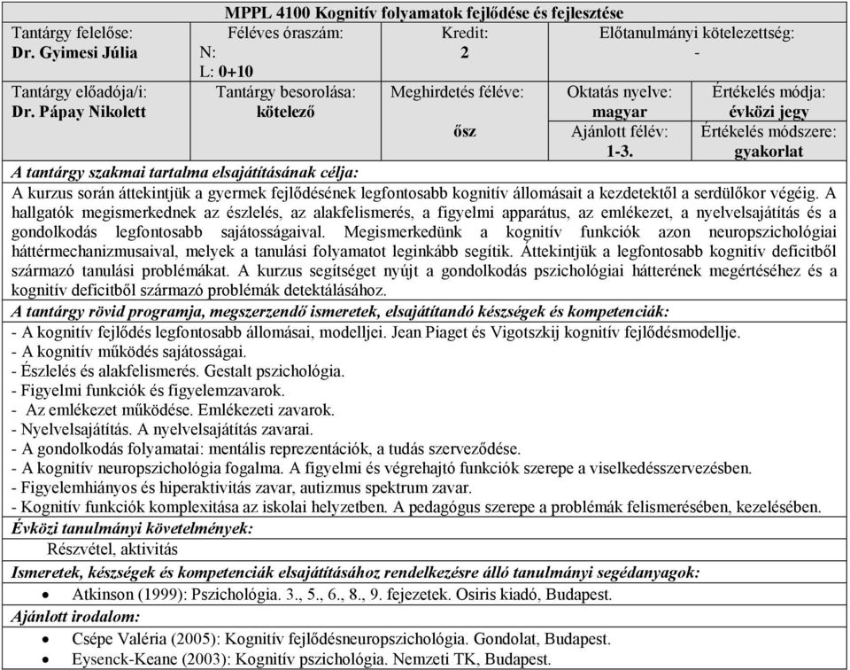 A hallgatók megismerkednek az észlelés, az alakfelismerés, a figyelmi apparátus, az emlékezet, a nyelvelsajátítás és a gondolkodás legfontosabb sajátosságaival.