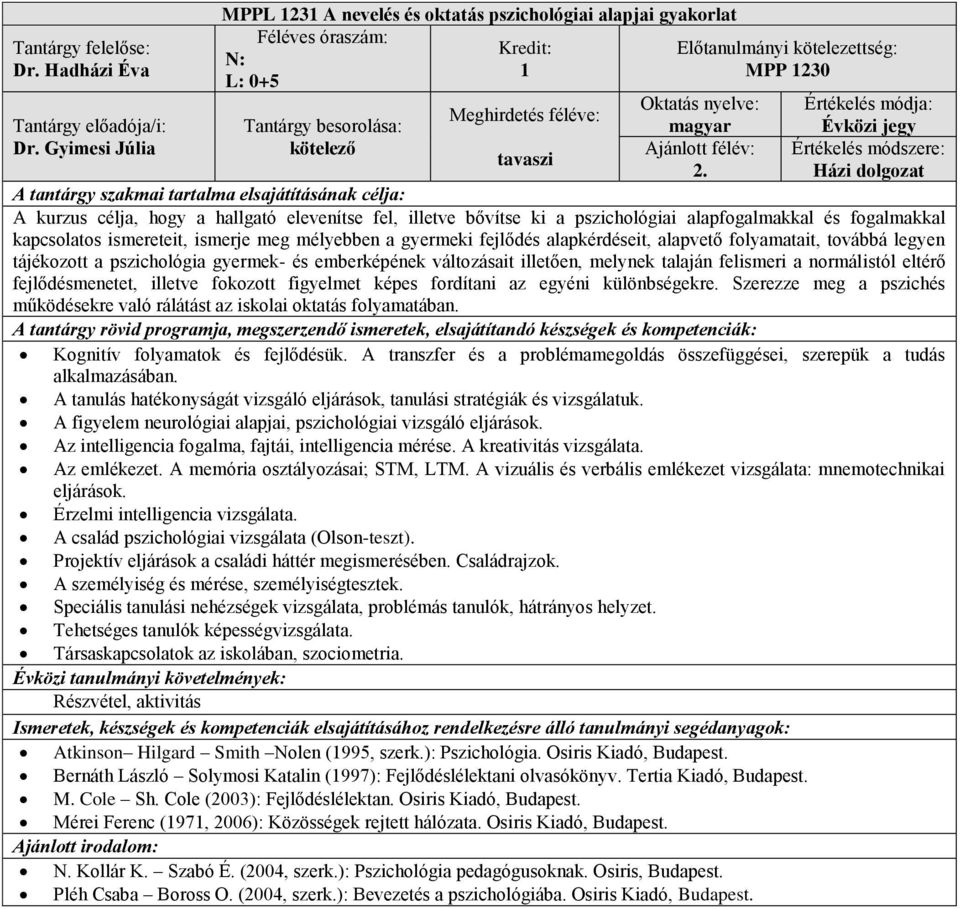 ismereteit, ismerje meg mélyebben a gyermeki fejlődés alapkérdéseit, alapvető folyamatait, továbbá legyen tájékozott a pszichológia gyermek- és emberképének változásait illetően, melynek talaján