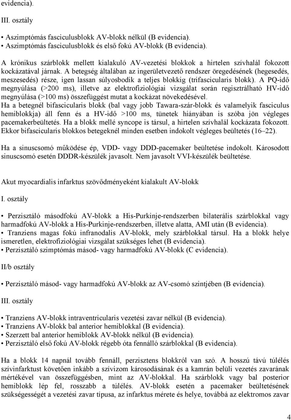 A betegség általában az ingerületvezető rendszer öregedésének (hegesedés, meszesedés) része, igen lassan súlyosbodik a teljes blokkig (trifascicularis blokk).