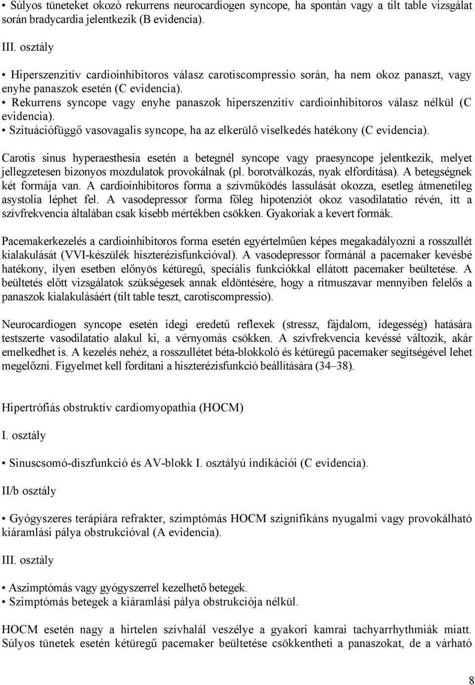 Rekurrens syncope vagy enyhe panaszok hiperszenzitív cardioinhibitoros válasz nélkül (C evidencia). Szituációfüggő vasovagalis syncope, ha az elkerülő viselkedés hatékony (C evidencia).