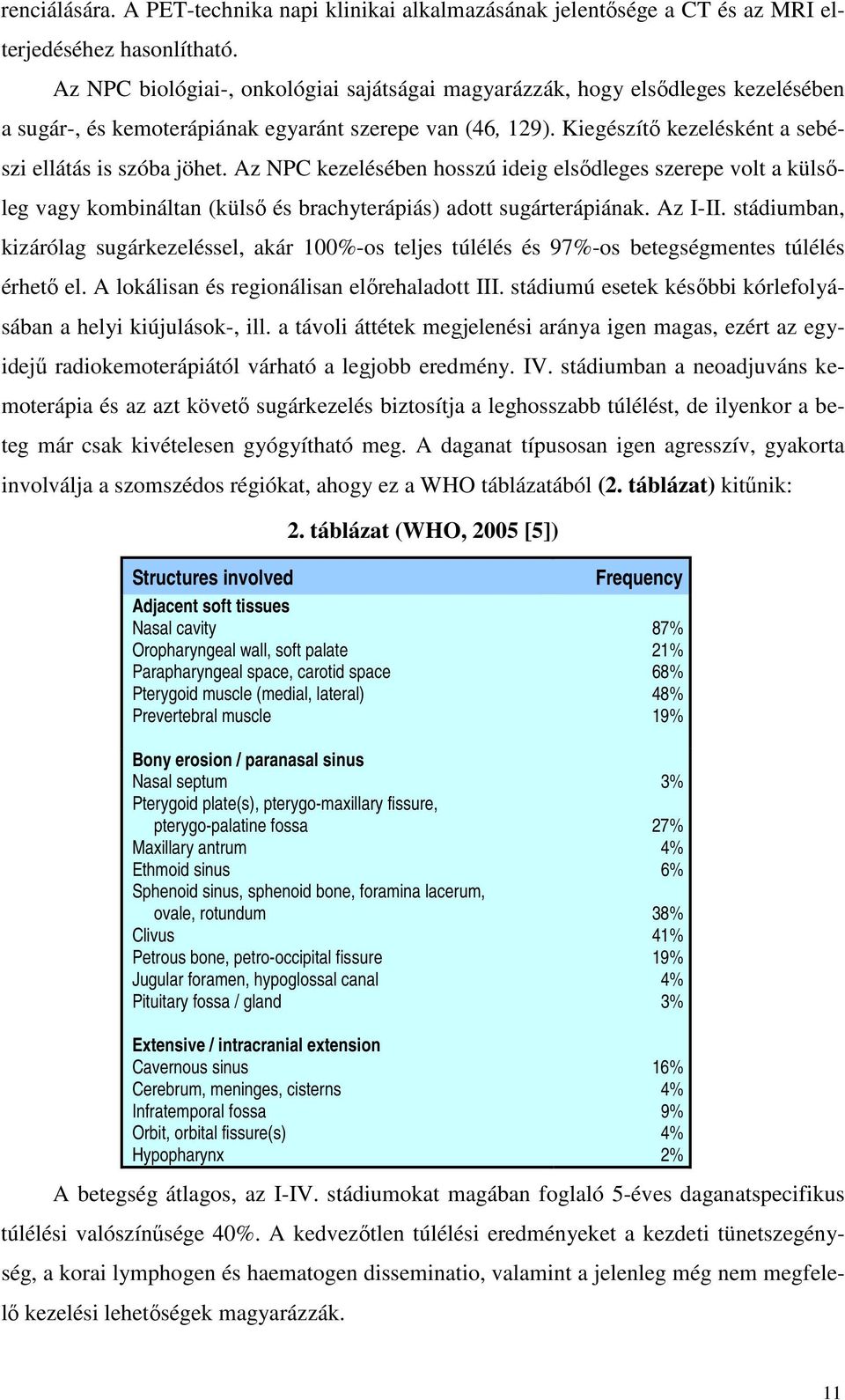 Az NPC kezelésében hosszú ideig elsıdleges szerepe volt a külsıleg vagy kombináltan (külsı és brachyterápiás) adott sugárterápiának. Az I-II.