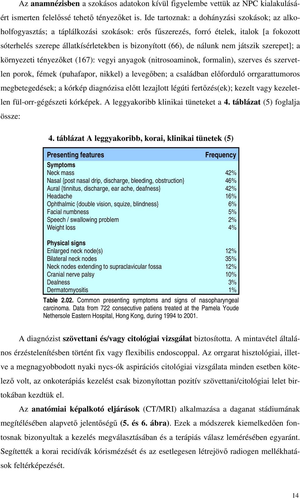 nálunk nem játszik szerepet]; a környezeti tényezıket (167): vegyi anyagok (nitrosoaminok, formalin), szerves és szervetlen porok, fémek (puhafapor, nikkel) a levegıben; a családban elıforduló