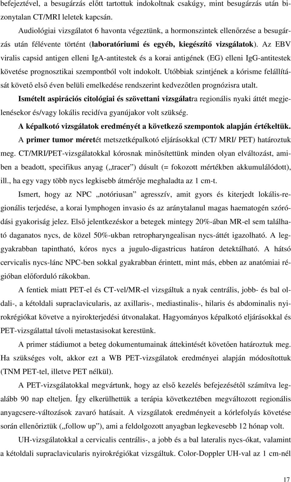 Az EBV viralis capsid antigen elleni IgA-antitestek és a korai antigének (EG) elleni IgG-antitestek követése prognosztikai szempontból volt indokolt.