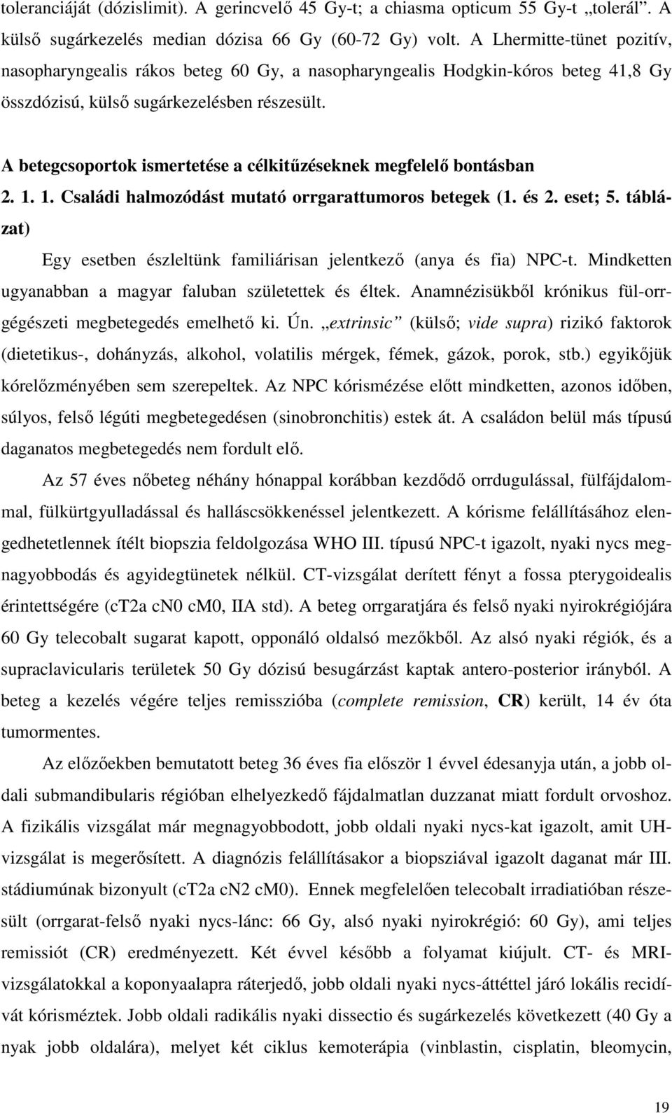 A betegcsoportok ismertetése a célkitőzéseknek megfelelı bontásban 2. 1. 1. Családi halmozódást mutató orrgarattumoros betegek (1. és 2. eset; 5.