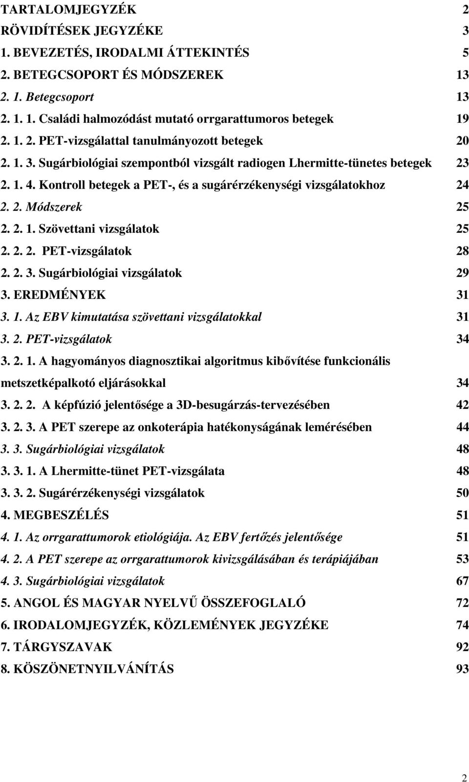 2. 2. PET-vizsgálatok 28 2. 2. 3. Sugárbiológiai vizsgálatok 29 3. EREDMÉNYEK 31 3. 1. Az EBV kimutatása szövettani vizsgálatokkal 31 3. 2. PET-vizsgálatok 34 3. 2. 1. A hagyományos diagnosztikai algoritmus kibıvítése funkcionális metszetképalkotó eljárásokkal 34 3.