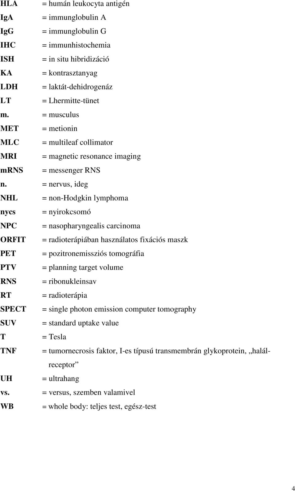 = nervus, ideg NHL = non-hodgkin lymphoma nycs = nyirokcsomó NPC = nasopharyngealis carcinoma ORFIT = radioterápiában használatos fixációs maszk PET = pozitronemissziós tomográfia PTV = planning