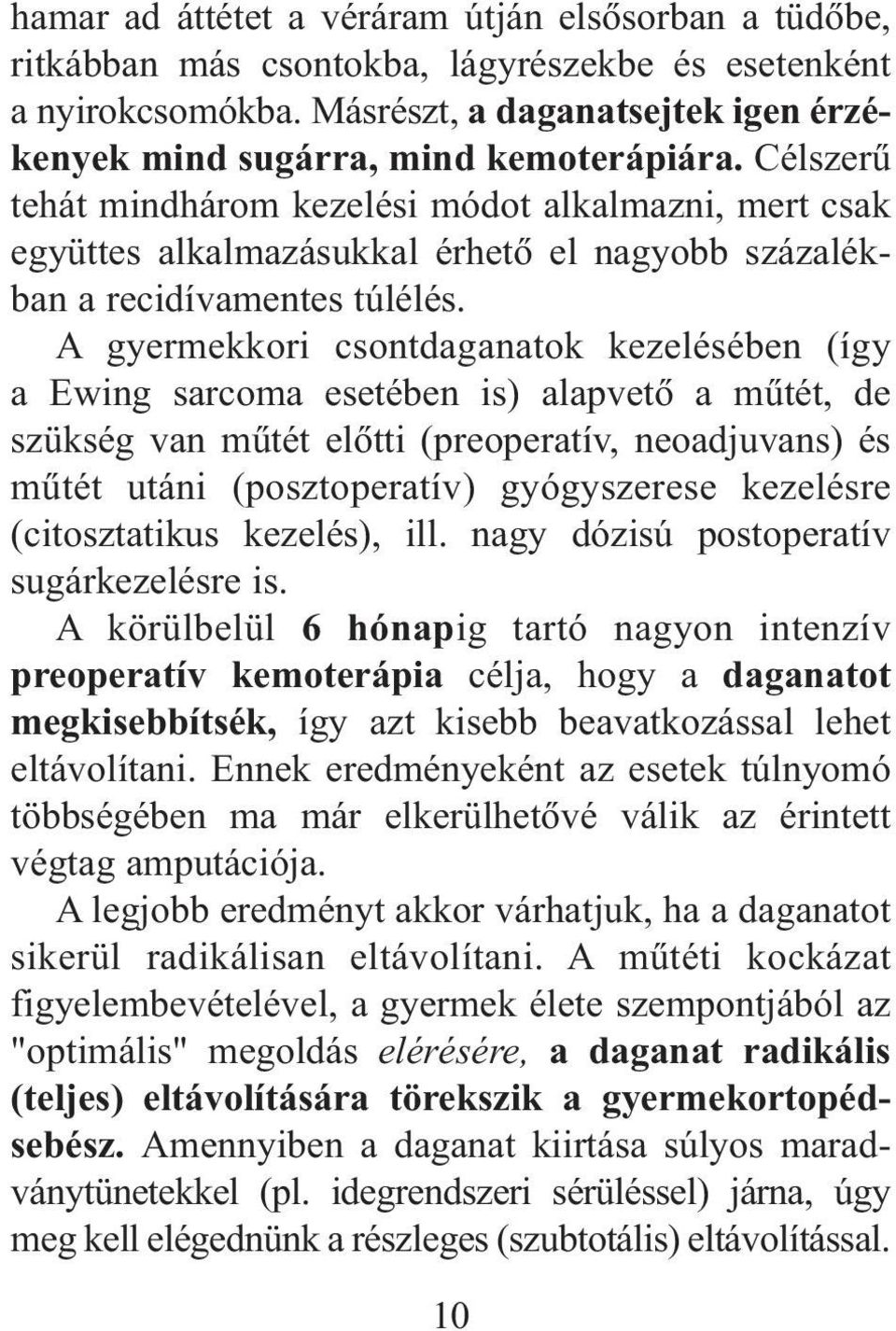 A gyermekkori csontdaganatok kezelésében (így a Ewing sarcoma esetében is) alapvetõ a mûtét, de szükség van mûtét elõtti (preoperatív, neoadjuvans) és mûtét utáni (posztoperatív) gyógyszerese