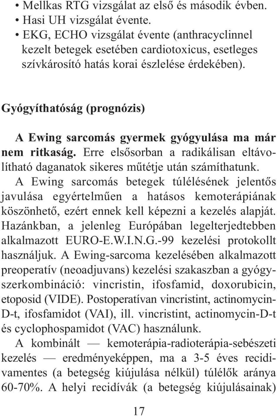 Gyógyíthatóság (prognózis) A Ewing sarcomás gyermek gyógyulása ma már nem ritkaság. Erre elsõsorban a radikálisan eltávolítható daganatok sikeres mûtétje után számíthatunk.