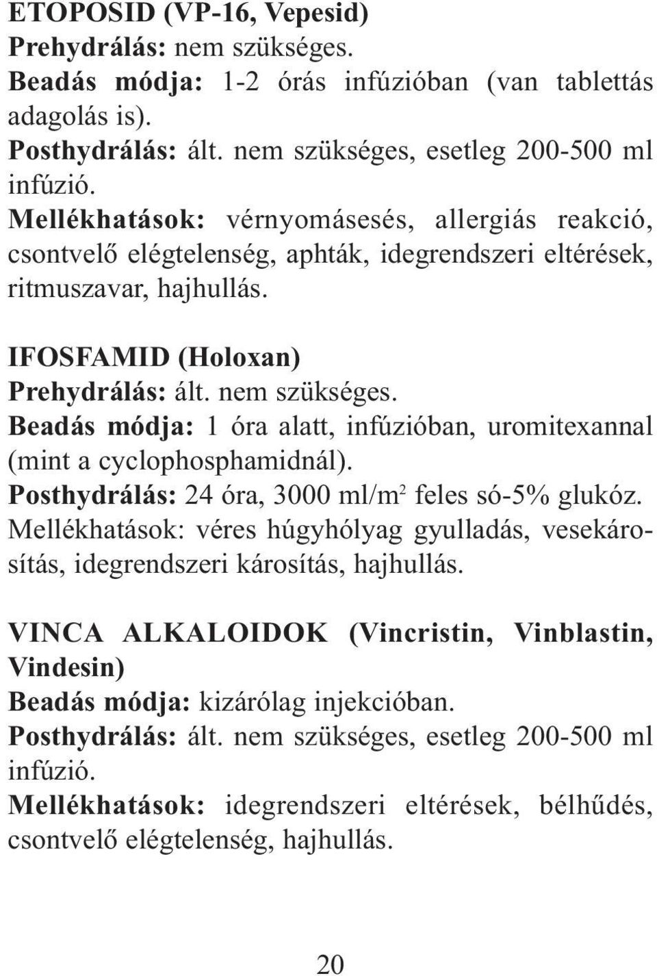 Beadás módja: 1 óra alatt, infúzióban, uromitexannal (mint a cyclophosphamidnál). Posthydrálás: 24 óra, 3000 ml/m 2 feles só-5% glukóz.