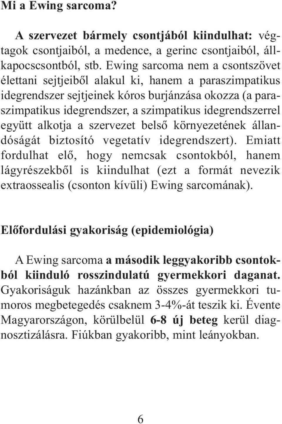 együtt alkotja a szervezet belsõ környezetének állandóságát biztosító vegetatív idegrendszert).