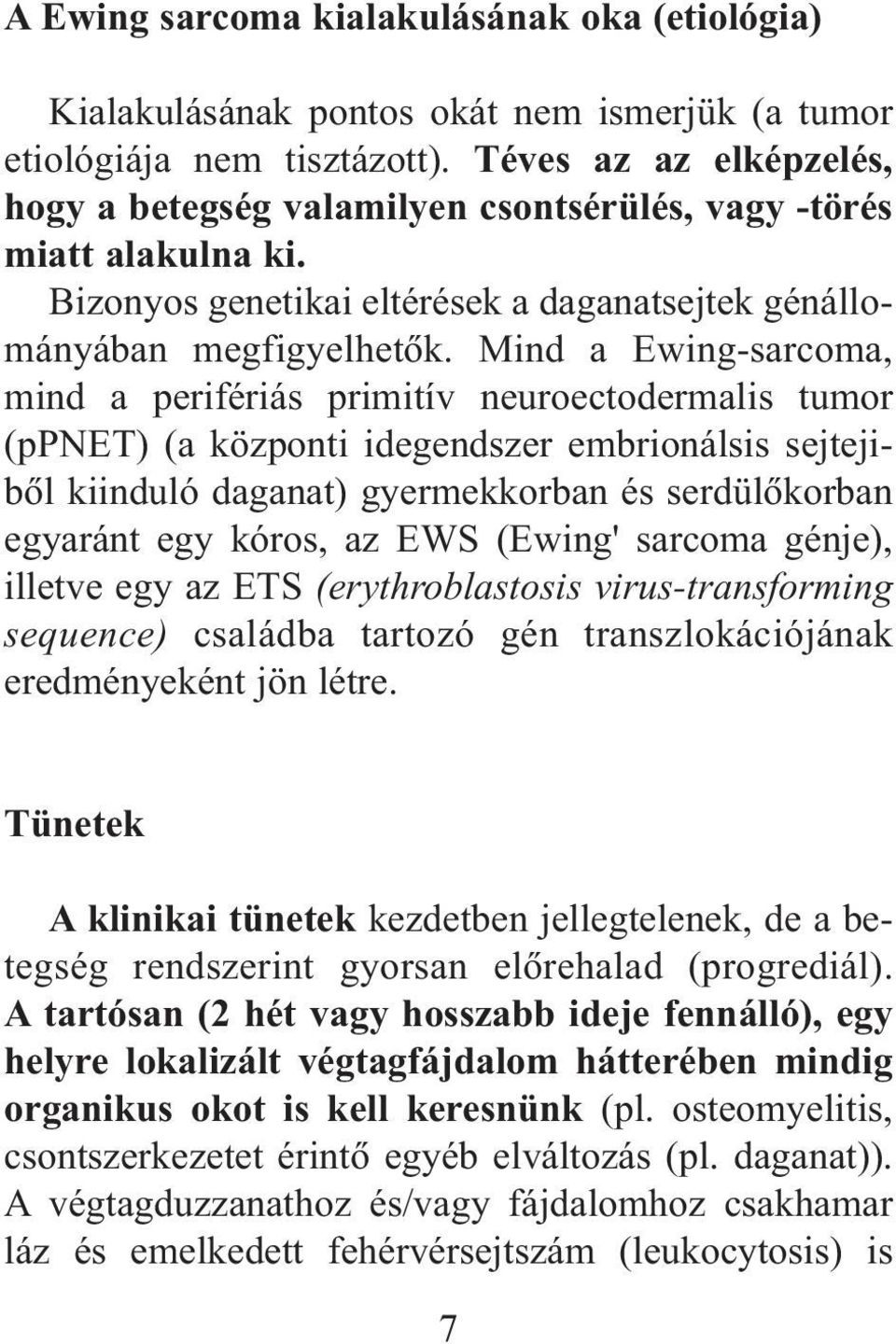 Mind a Ewing-sarcoma, mind a perifériás primitív neuroectodermalis tumor (ppnet) (a központi idegendszer embrionálsis sejtejibõl kiinduló daganat) gyermekkorban és serdülõkorban egyaránt egy kóros,