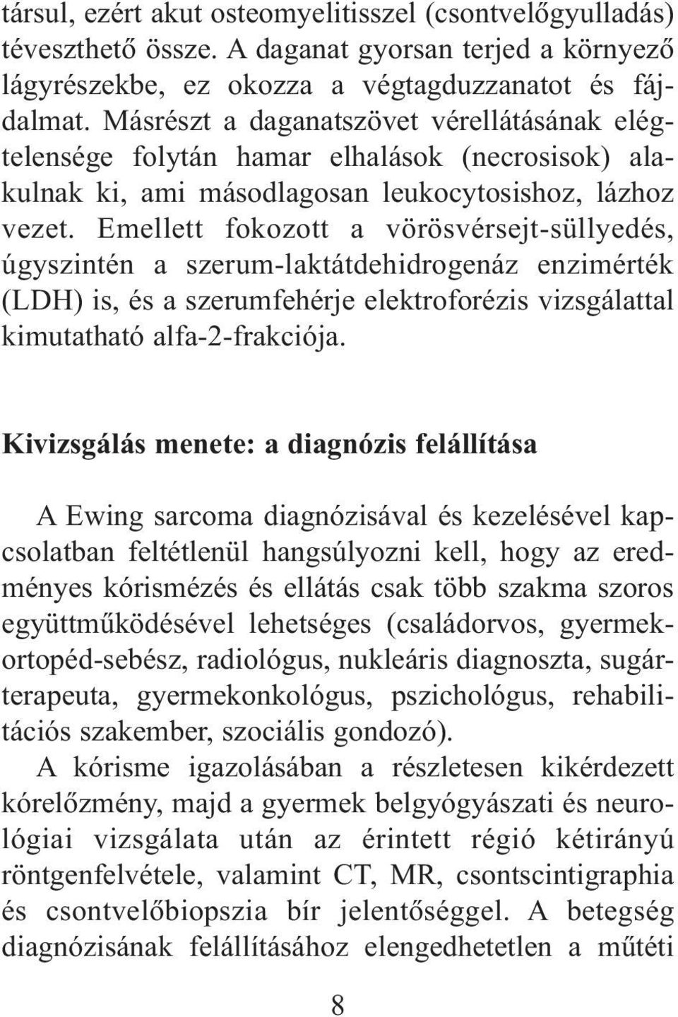 Emellett fokozott a vörösvérsejt-süllyedés, úgyszintén a szerum-laktátdehidrogenáz enzimérték (LDH) is, és a szerumfehérje elektroforézis vizsgálattal kimutatható alfa-2-frakciója.