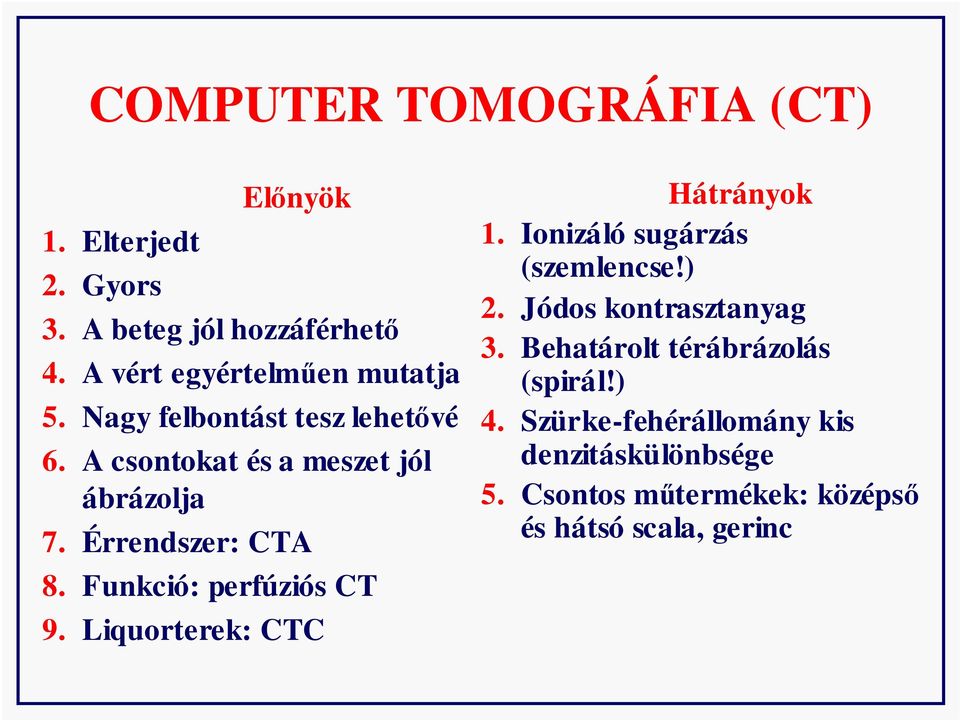 Érrendszer: CTA 8. Funkció: perfúziós CT 9. Liquorterek: CTC Hátrányok 1. Ionizáló sugárzás (szemlencse!) 2.