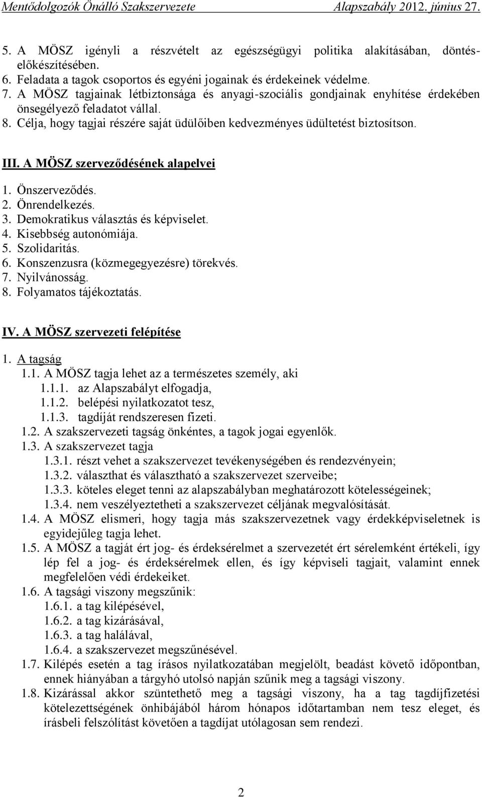 A MÖSZ szerveződésének alapelvei 1. Önszerveződés. 2. Önrendelkezés. 3. Demokratikus választás és képviselet. 4. Kisebbség autonómiája. 5. Szolidaritás. 6. Konszenzusra (közmegegyezésre) törekvés. 7.